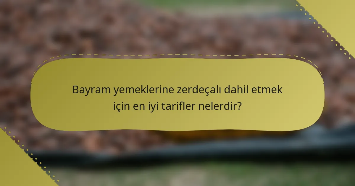Bayram yemeklerine zerdeçalı dahil etmek için en iyi tarifler nelerdir?