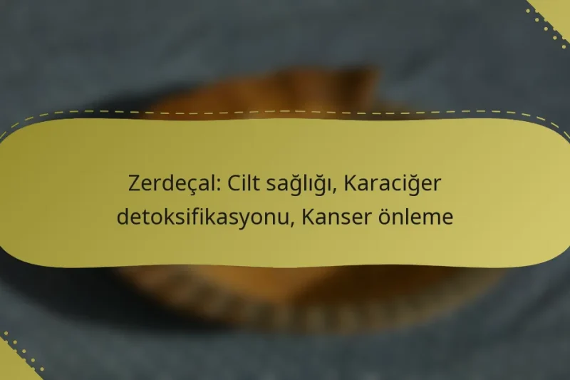 Zerdeçal: Cilt sağlığı, Karaciğer detoksifikasyonu, Kanser önleme