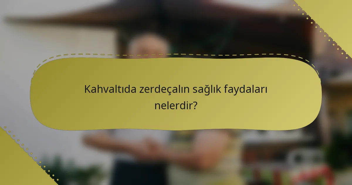 Kahvaltıda zerdeçalın sağlık faydaları nelerdir?