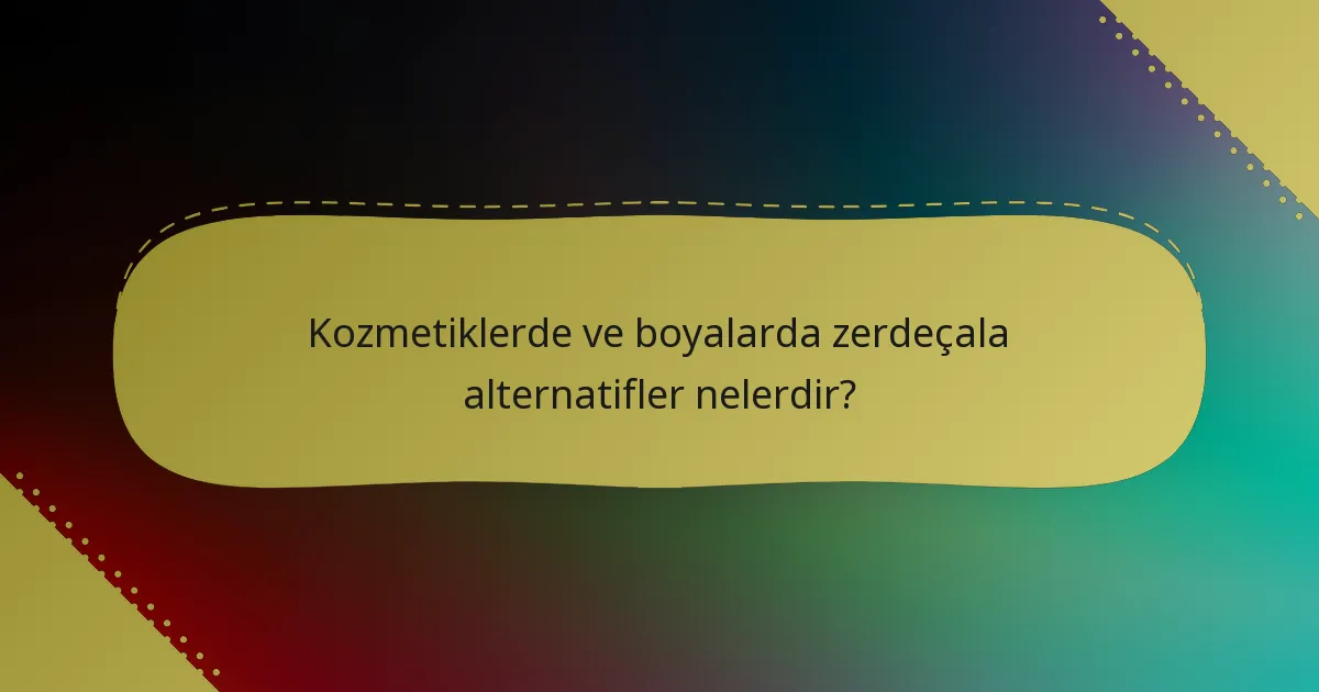 Kozmetiklerde ve boyalarda zerdeçala alternatifler nelerdir?