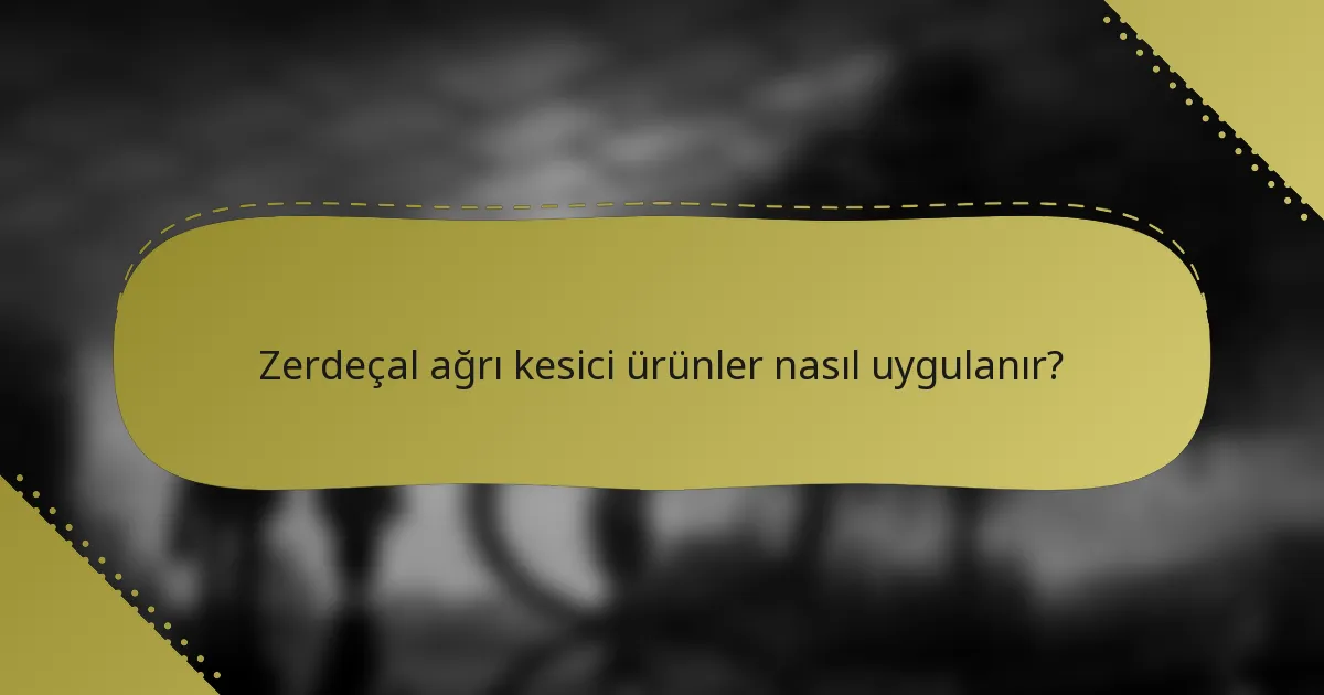 Zerdeçal ağrı kesici ürünler nasıl uygulanır?