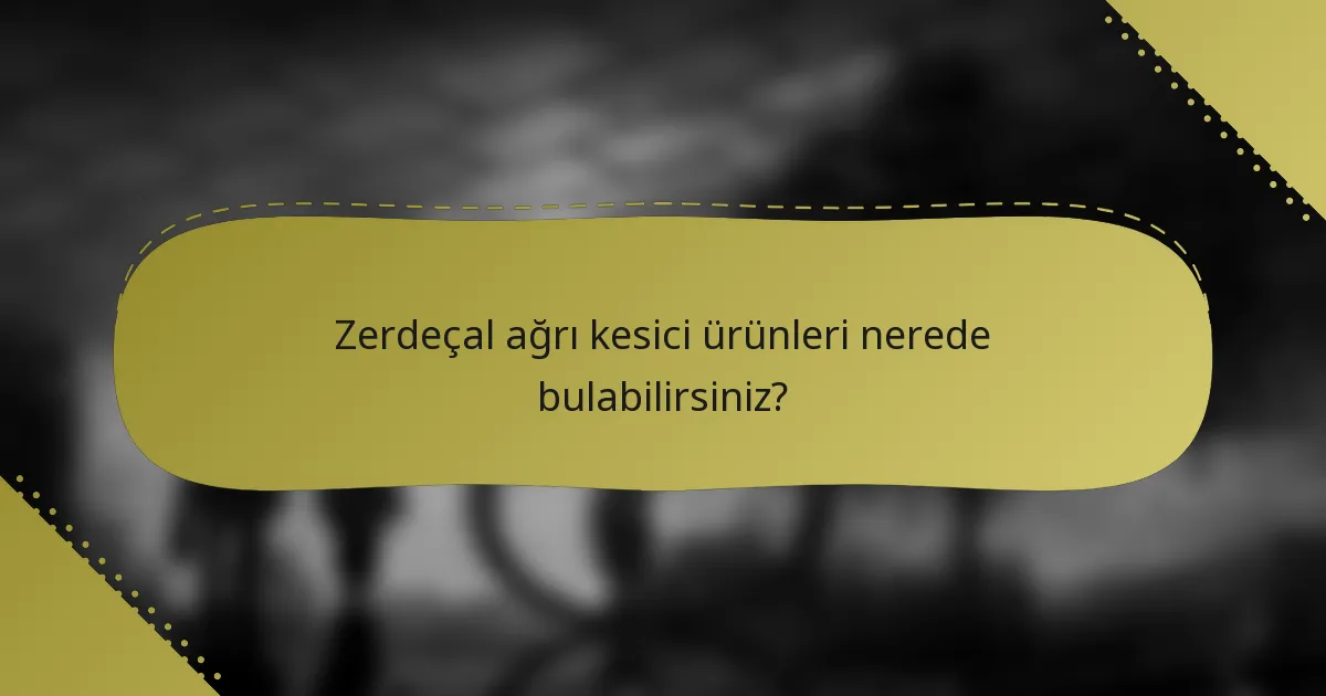 Zerdeçal ağrı kesici ürünleri nerede bulabilirsiniz?