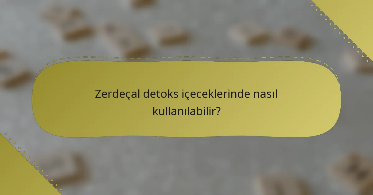 Zerdeçal detoks içeceklerinde nasıl kullanılabilir?