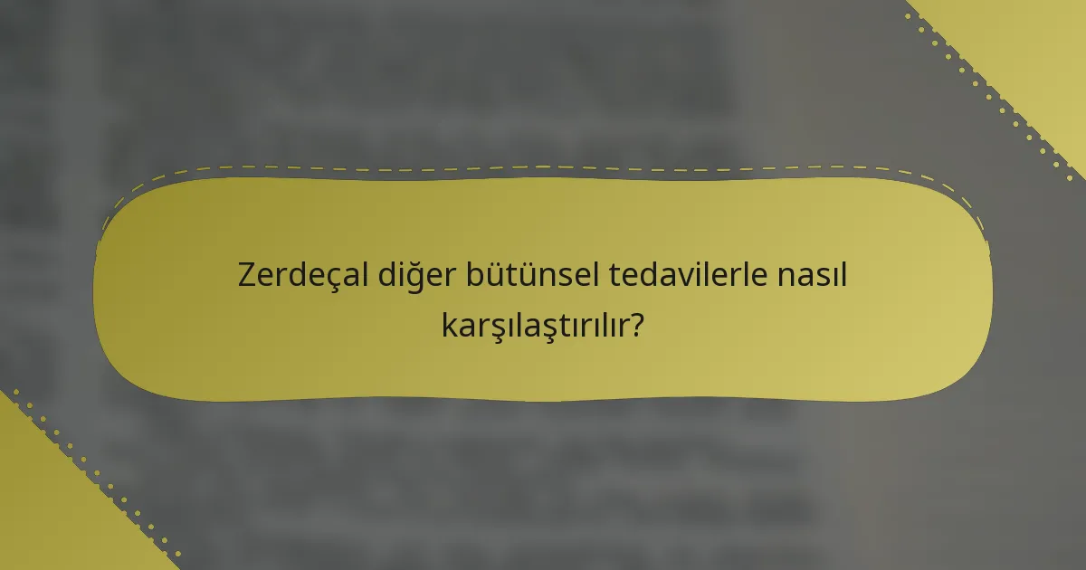 Zerdeçal diğer bütünsel tedavilerle nasıl karşılaştırılır?