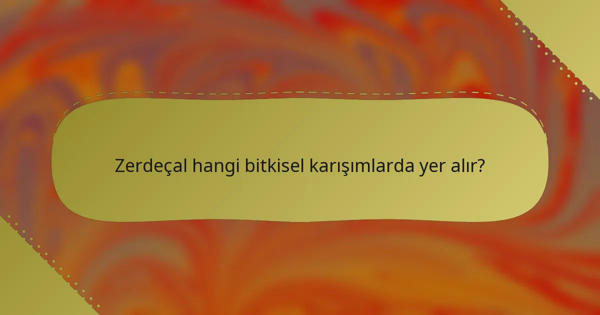 Zerdeçal hangi bitkisel karışımlarda yer alır?