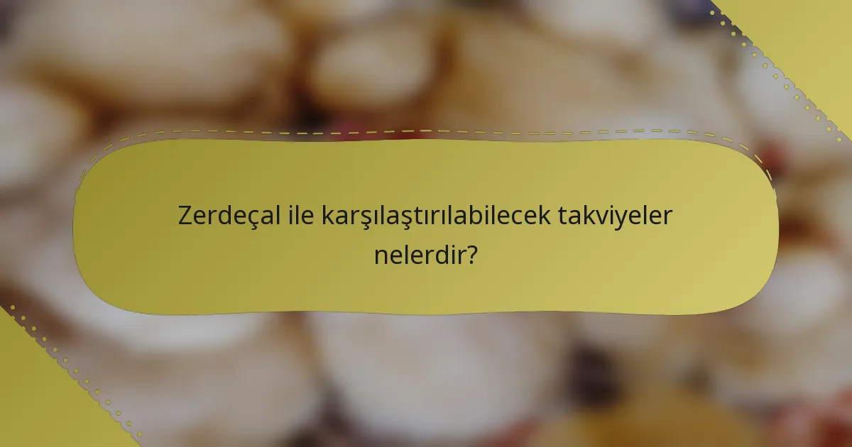 Zerdeçal ile karşılaştırılabilecek takviyeler nelerdir?