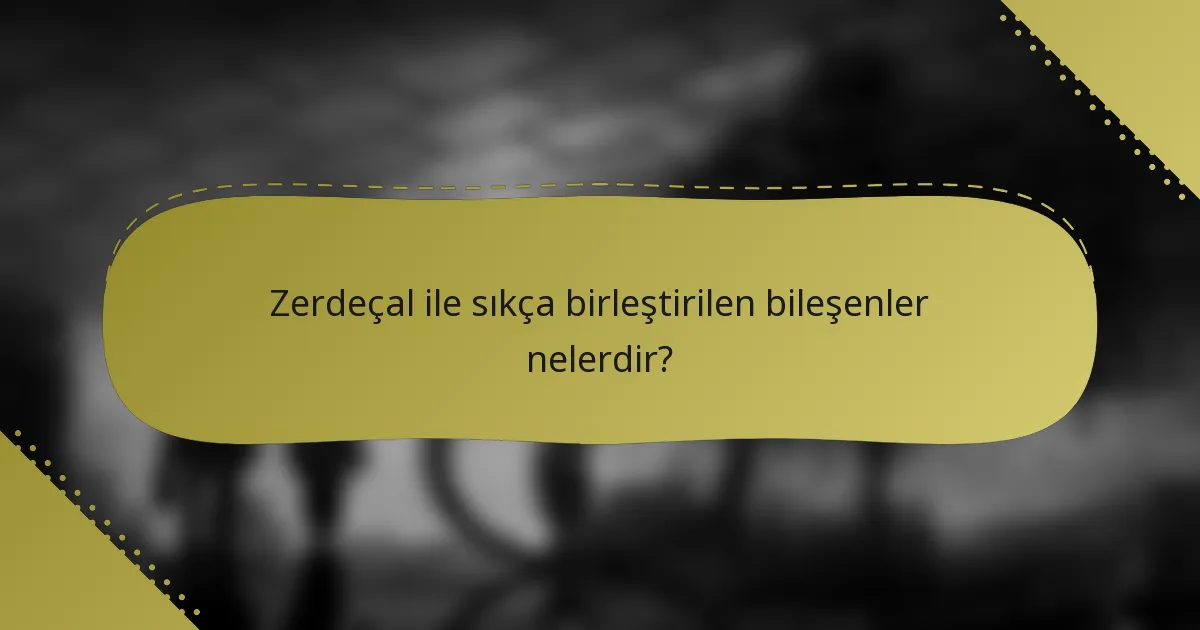 Zerdeçal ile sıkça birleştirilen bileşenler nelerdir?