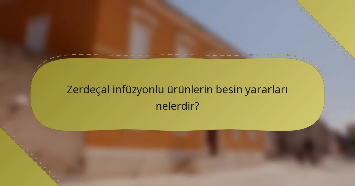 Zerdeçal infüzyonlu ürünlerin besin yararları nelerdir?