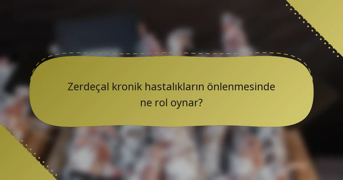 Zerdeçal kronik hastalıkların önlenmesinde ne rol oynar?