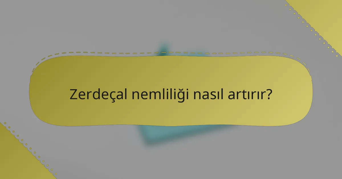 Zerdeçal nemliliği nasıl artırır?