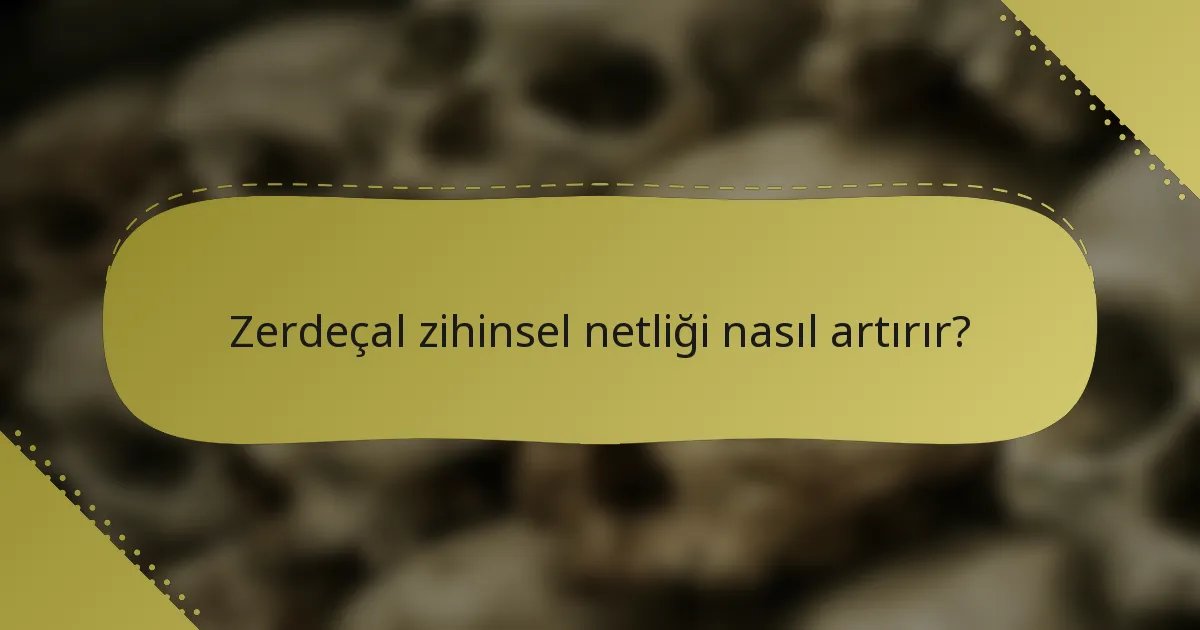 Zerdeçal zihinsel netliği nasıl artırır?