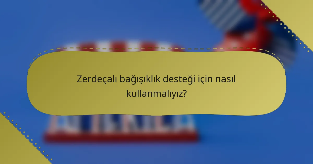 Zerdeçalı bağışıklık desteği için nasıl kullanmalıyız?