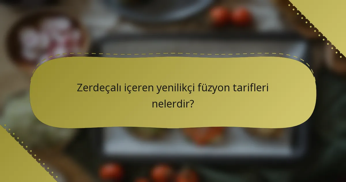 Zerdeçalı içeren yenilikçi füzyon tarifleri nelerdir?