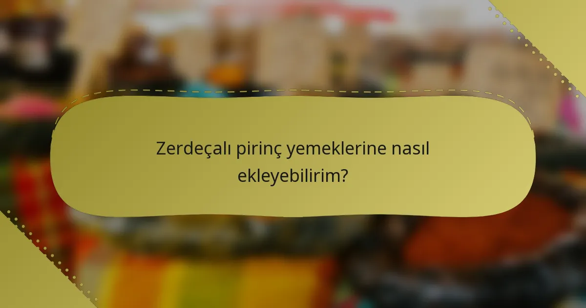 Zerdeçalı pirinç yemeklerine nasıl ekleyebilirim?