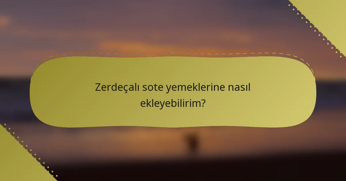 Zerdeçalı sote yemeklerine nasıl ekleyebilirim?