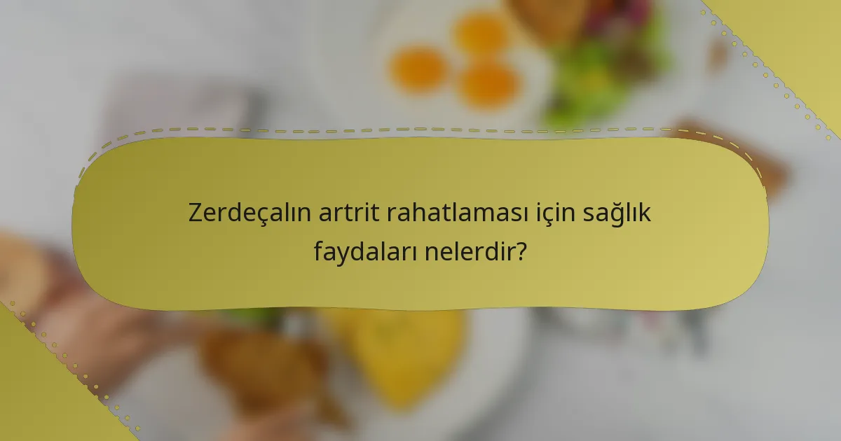 Zerdeçalın artrit rahatlaması için sağlık faydaları nelerdir?