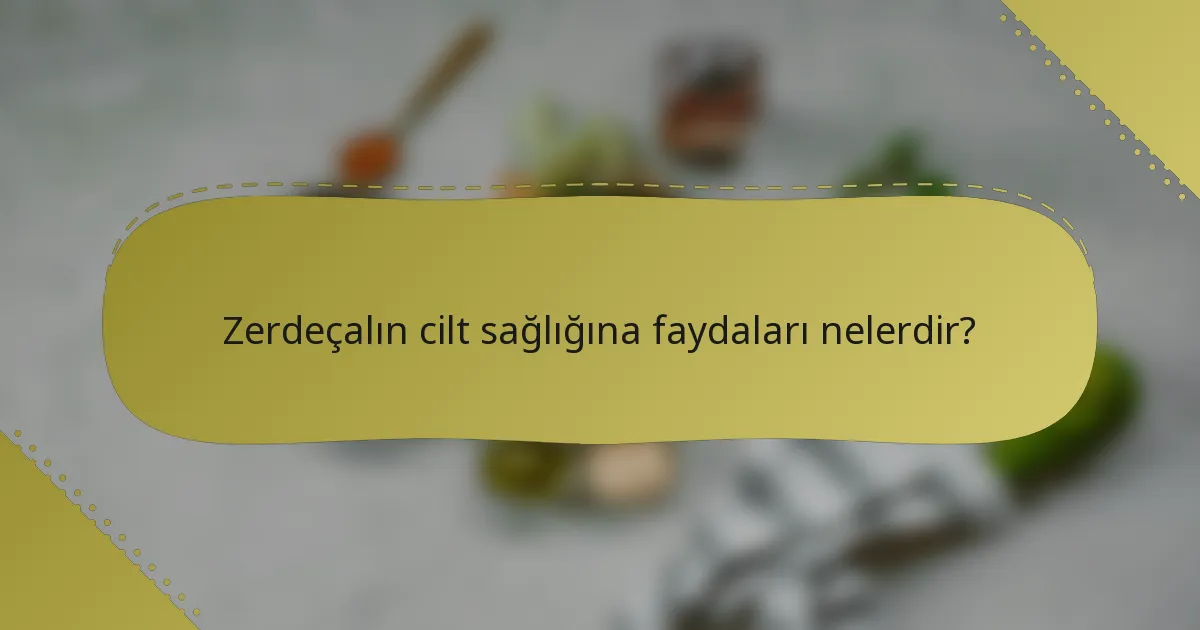 Zerdeçalın cilt sağlığına faydaları nelerdir?