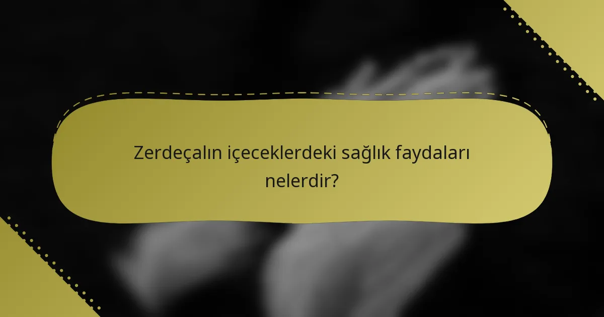 Zerdeçalın içeceklerdeki sağlık faydaları nelerdir?
