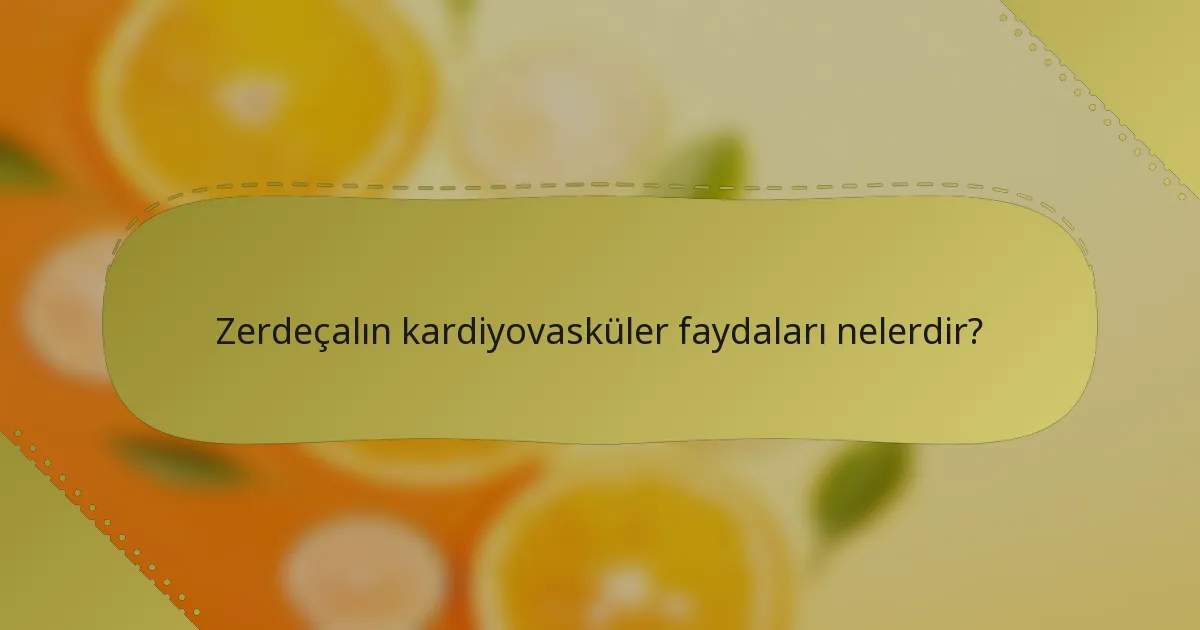Zerdeçalın kardiyovasküler faydaları nelerdir?
